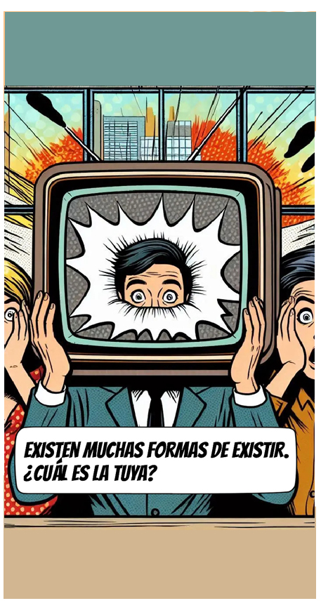 Existen muchas formas de existir. ¿cuál es la tuya?